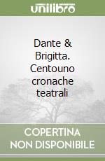 Dante & Brigitta. Centouno cronache teatrali libro