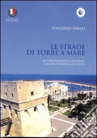 Le strade di Torre a Mare. La toponomastica pelosina. Luoghi, personaggi e fatti libro