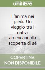 L'anima nei piedi. Un viaggio tra i nativi americani alla scoperta di sé libro