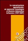 La comunicazione specializzata. Un approccio fraseologico al discorso diplomatico britannico (1997-2007) libro di Spinzi Cinzia