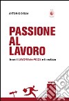 Passione al lavoro. Trova il lavoro che piace e ti realizza libro