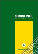 Simone Weil. Il dominio della forza e la libertà libro