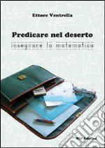 Predicare nel deserto insegnare la matematica