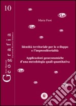 Identità territoriale per lo sviluppo e l'imprenditorialità. Applicazioni geoeconomiche d'una metodologia quali-quantitativa libro