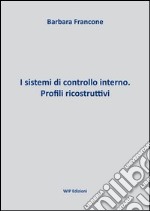 I sistemi di controllo interno. Profili ricostruttivi libro