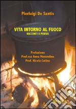 Vita intorno al fuoco. Racconti e poesie libro