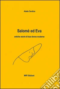 Salomè ed Eva. Antiche storie di due donne moderne