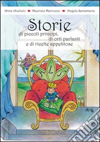 Storie di principi, di orti parlanti e di ricette appetitose libro