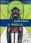 Barabba il ribelle libro di Emari Mario