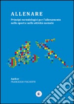 Allenare. Principi metodologici per l'allenamento nello sport e nelle attività motorie libro