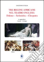 Tre regine africane nel teatro inglese. Didone, Sofonisba, Cleopatra libro