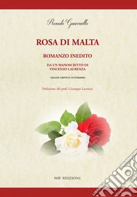 Rosa di Malta. Romanzo inedito. Da un manoscritto di Vincenzo Laurenza  libro