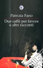 Due caffè per favore e altri racconti