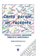 Cento parole, un racconto. Primo concorso nazionale letterario radiofonico libro