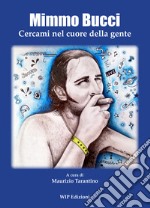 Mimmo Bucci. Cercami nel cuore della gente libro