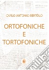 Ortofoniche e tortofoniche libro di Bertolo Carlo Antonio