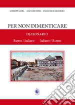 Per non dimenticare. Dizionario Barese/Italiano Italiano/Barese libro