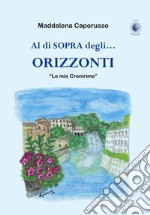 Al di sopra degli... orizzonti. «Le mie Cronirime» libro