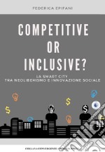 Competitive or inclusive? La smart city tra neoliberalismo e innovazione sociale