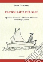 Cartografia del sale. Quaderno dei racconti e delle ricette della nonna da una Puglia perduta libro