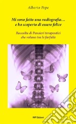 Mi sono fatto una radiografia... e ho scoperto di essere felice. Raccolta di pensieri terapeutici che volano tra le farfalle libro