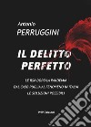 Il delitto perfetto. Le RSA dopo la pandemia. Dal caso Puglia al fenomeno Italia le soluzioni possibili libro di Perruggini Antonio