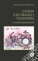 Chiedi chi erano i Thunders e altri racconti libro