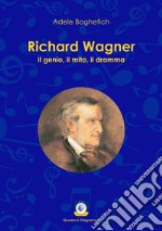 Richard Wagner. Il genio, il mito, il dramma libro