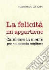 La felicità mi appartiene. Cambiare la mente per un mondo migliore libro