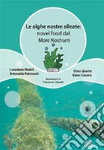 Le alghe nostre alleate: novel food dal Mare Nostrum libro