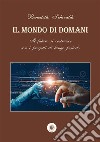 Il mondo di domani. Il futuro si costruisce con i progetti di un lungo periodo libro