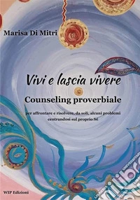 Vivi e lascia vivere. Counseling proverbiale per affrontare e risolvere, da soli, alcuni problemi centrandosi sul proprio sé libro