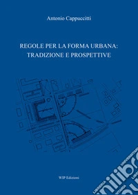 Regole per la forma urbana: tradizione e prospettive libro
