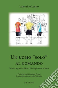 Un uomo «solo» al comando. Storie, segreti e silenzi di un giovane arbitro