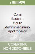 Corni d'autore. Figure dell'immaginario apotropaico libro