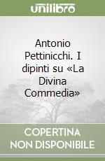 Antonio Pettinicchi. I dipinti su «La Divina Commedia» libro