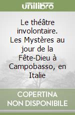 Le théâtre involontaire. Les Mystères au jour de la Fête-Dieu à Campobasso, en Italie libro