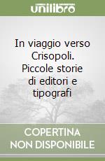 In viaggio verso Crisopoli. Piccole storie di editori e tipografi libro