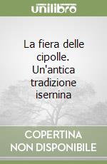 La fiera delle cipolle. Un'antica tradizione isernina