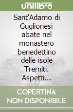 Sant'Adamo di Guglionesi abate nel monastero benedettino delle isole Tremiti. Aspetti storici, critici e cultuali dall'XI al XXI secolo