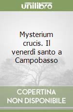 Mysterium crucis. Il venerdì santo a Campobasso libro