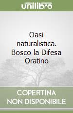 Oasi naturalistica. Bosco la Difesa Oratino libro