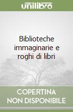 Biblioteche immaginarie e roghi di libri libro