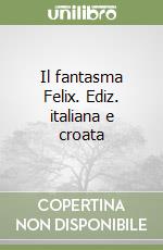 Il fantasma Felix. Ediz. italiana e croata libro