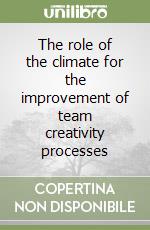 The role of the climate for the improvement of team creativity processes libro