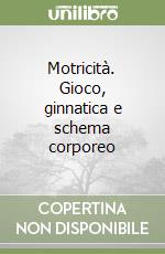 Motricità. Gioco, ginnatica e schema corporeo libro