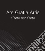 Ars Gratia Artis. L'Arte per l'Arte libro