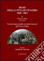 Diari della città di Venafro 1860-1861 di Nicola Nola suddiacono. Testimonianze inedite dei primi due anni dell'unità d'Italia libro