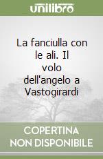 La fanciulla con le ali. Il volo dell'angelo a Vastogirardi libro