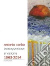 Antonio Corbo. Introspezione e visione 1963-2014. Catalogo della mostra (Campobasso, 19 settembre-18 ottobre 2014). Ediz. illustrata libro di Valente Silvia